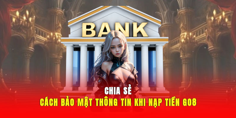 Chia sẻ cách bảo mật thông tin khi nạp tiền Go8