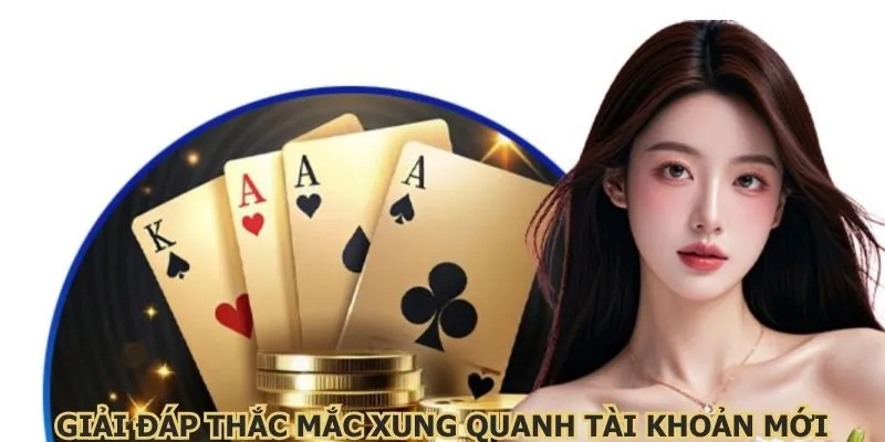 Giải đáp thắc mắc xung quanh tài khoản giải trí mới