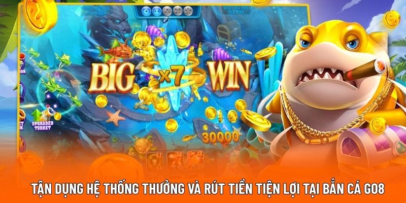 Tận dụng hệ thống thưởng và rút tiền tiện lợi tại bắn cá GO8
